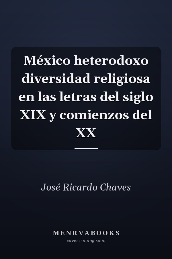 México heterodoxo diversidad religiosa en las letras del siglo XIX y comienzos del XX