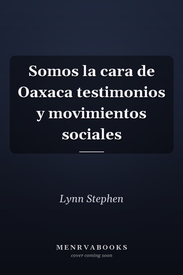 Somos la cara de Oaxaca testimonios y movimientos sociales