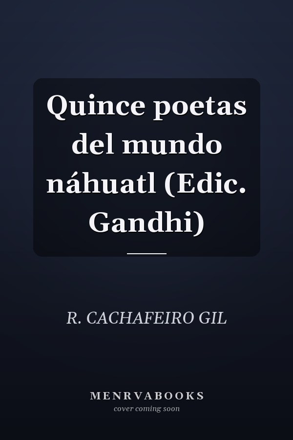 Quince poetas del mundo náhuatl (Edic. Gandhi)