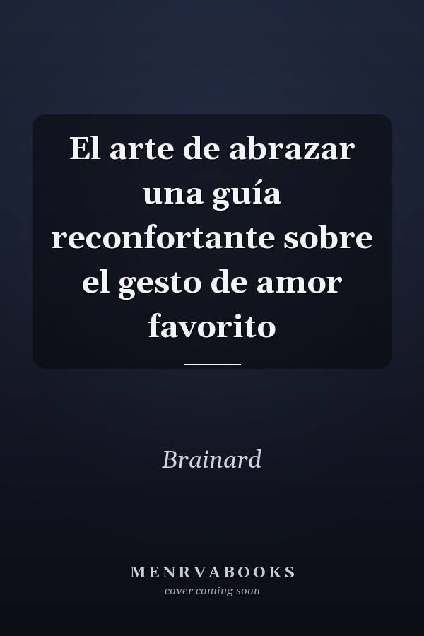 El arte de abrazar una guía reconfortante sobre el gesto de amor favorito