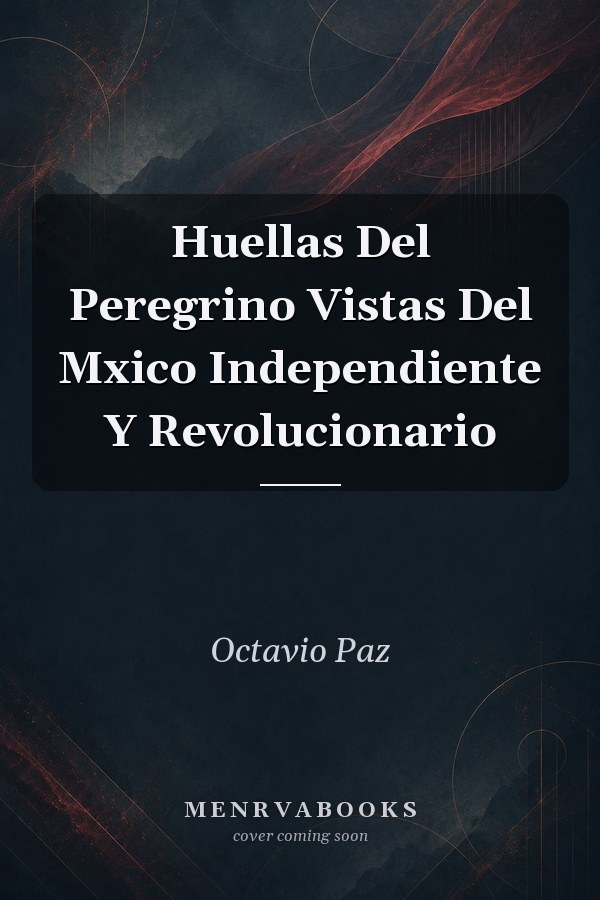 Huellas Del Peregrino Vistas Del Mxico Independiente Y Revolucionario