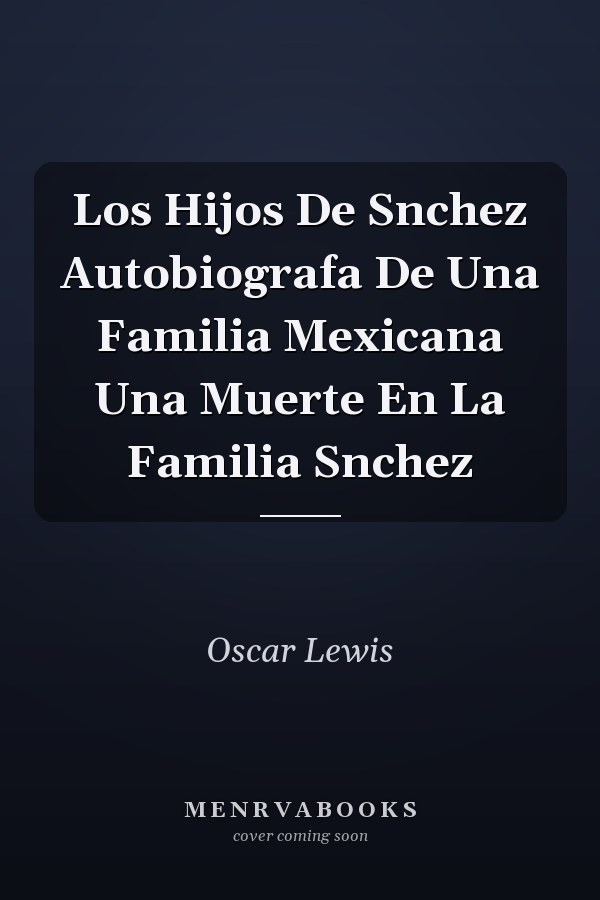 Los Hijos De Snchez Autobiografa De Una Familia Mexicana Una Muerte En La Familia Snchez