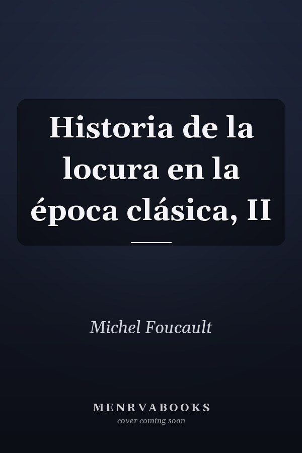Historia de la locura en la época clásica, II
