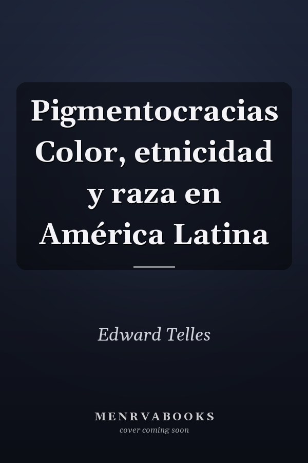 Pigmentocracias Color, etnicidad y raza en América Latina
