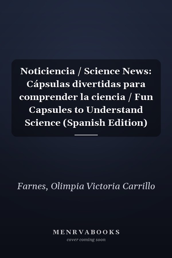 Noticiencia / Science News: Cápsulas divertidas para comprender la ciencia / Fun Capsules to Understand Science (Spanish Edition)