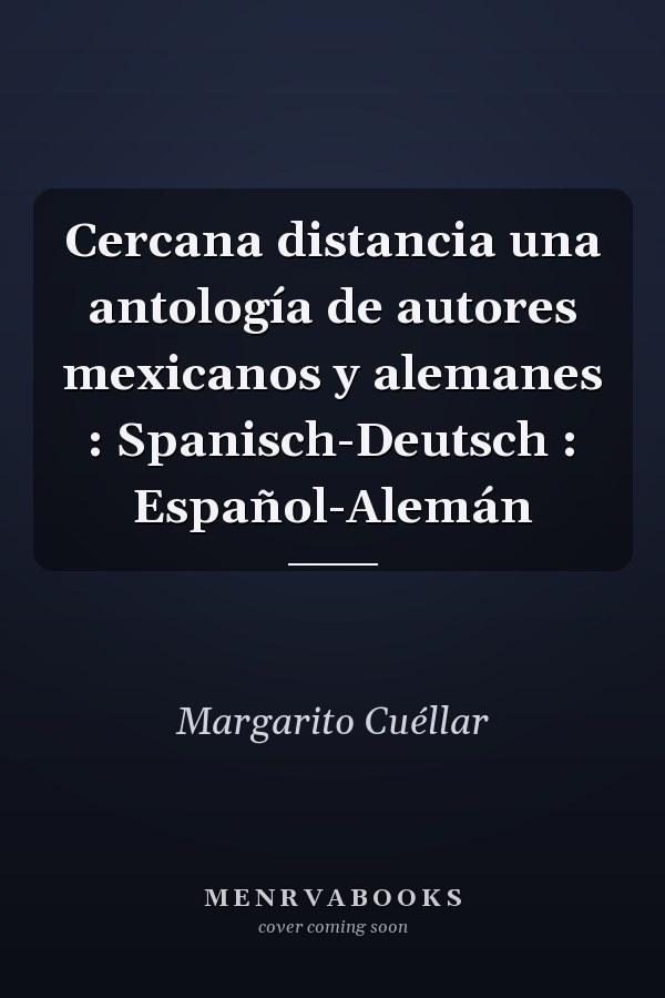 Cercana distancia una antología de autores mexicanos y alemanes : Spanisch-Deutsch : Español-Alemán
