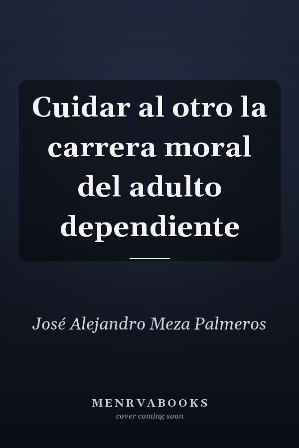 Cuidar al otro la carrera moral del adulto dependiente