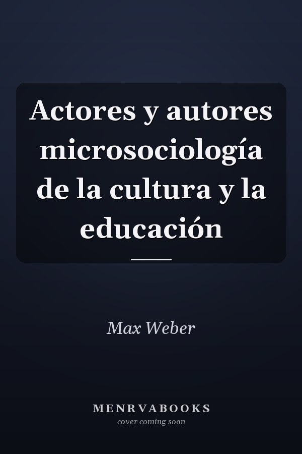 Actores y autores microsociología de la cultura y la educación