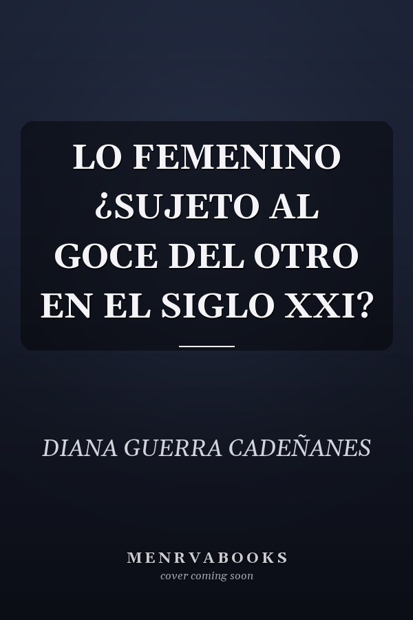 LO FEMENINO ¿SUJETO AL GOCE DEL OTRO EN EL SIGLO XXI?