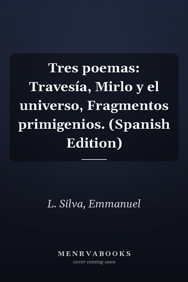 Tres poemas: Travesía, Mirlo y el universo, Fragmentos primigenios. (Spanish Edition)