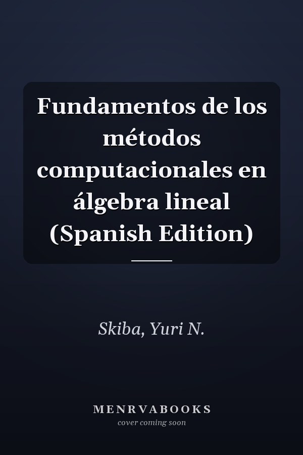Fundamentos de los métodos computacionales en álgebra lineal (Spanish Edition)