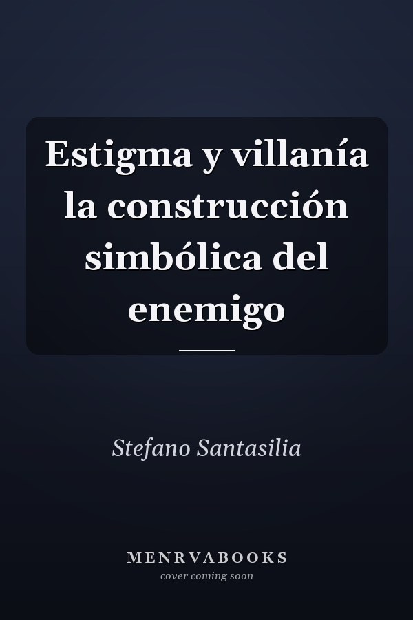 Estigma y villanía la construcción simbólica del enemigo