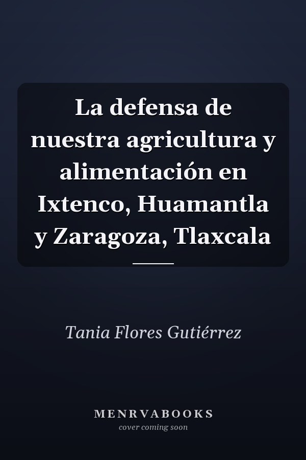 La defensa de nuestra agricultura y alimentación en Ixtenco, Huamantla y Zaragoza, Tlaxcala