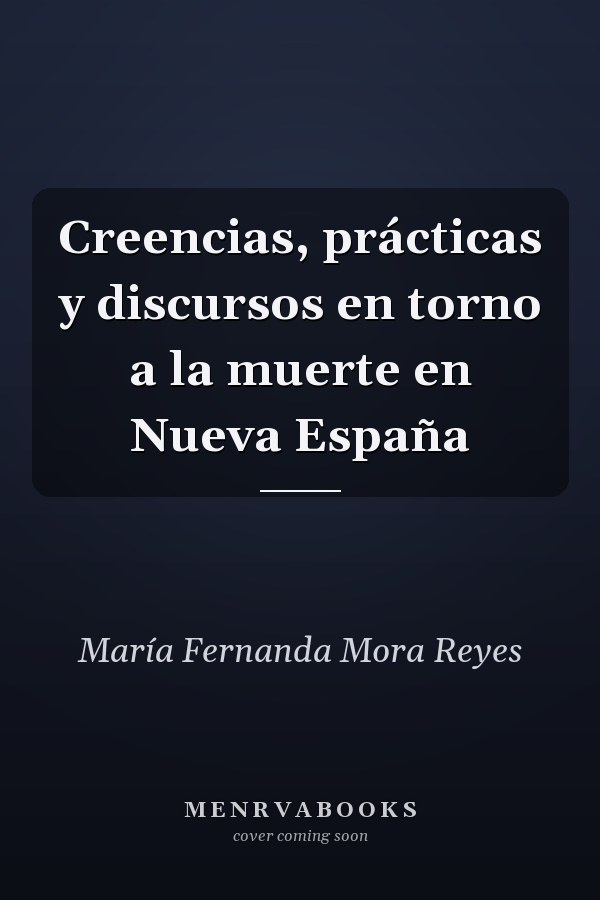 Creencias, prácticas y discursos en torno a la muerte en Nueva España