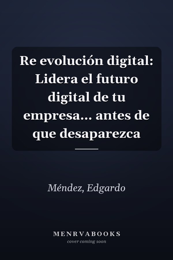 Re evolución digital: Lidera el futuro digital de tu empresa... antes de que desaparezca