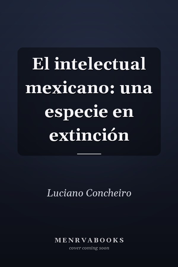 El intelectual mexicano: una especie en extinción