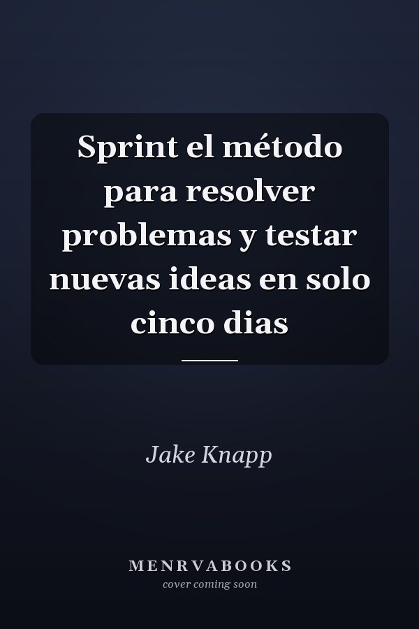 Sprint el método para resolver problemas y testar nuevas ideas en solo cinco dias
