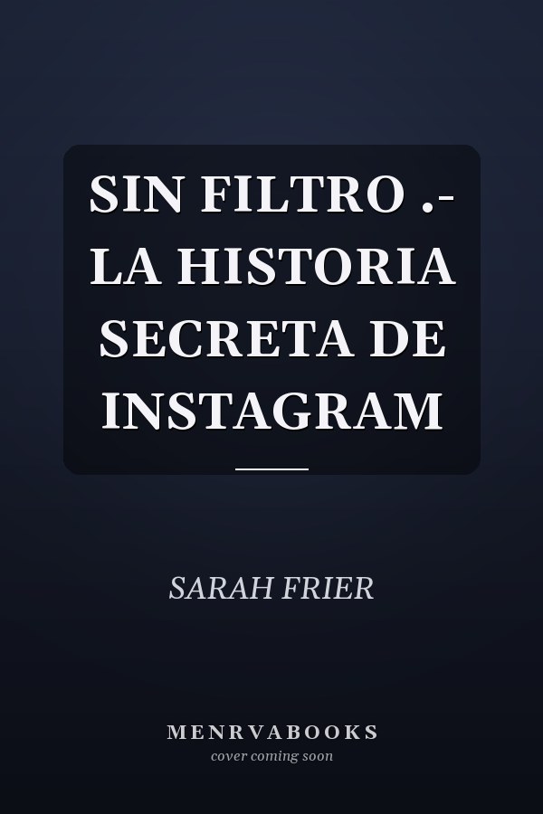 SIN FILTRO .- LA HISTORIA SECRETA DE INSTAGRAM