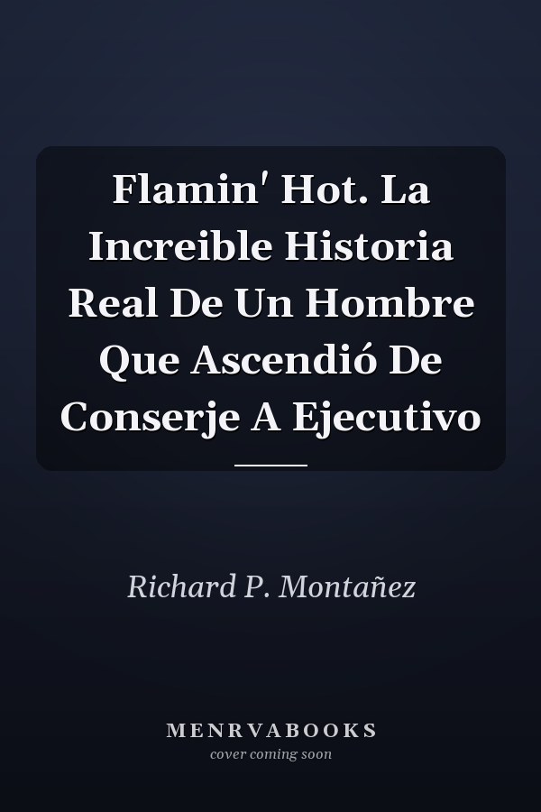 Flamin' Hot. La Increible Historia Real De Un Hombre Que Ascendió De Conserje A Ejecutivo