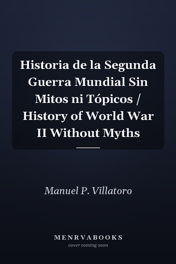Historia de la Segunda Guerra Mundial Sin Mitos ni Tópicos / History of World War II Without Myths