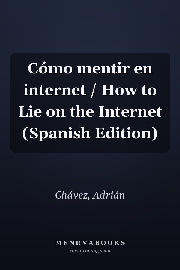 Cómo mentir en internet / How to Lie on the Internet (Spanish Edition)