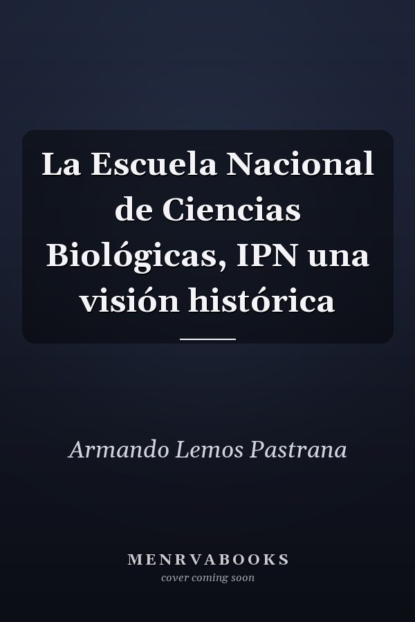 La Escuela Nacional de Ciencias Biológicas, IPN una visión histórica