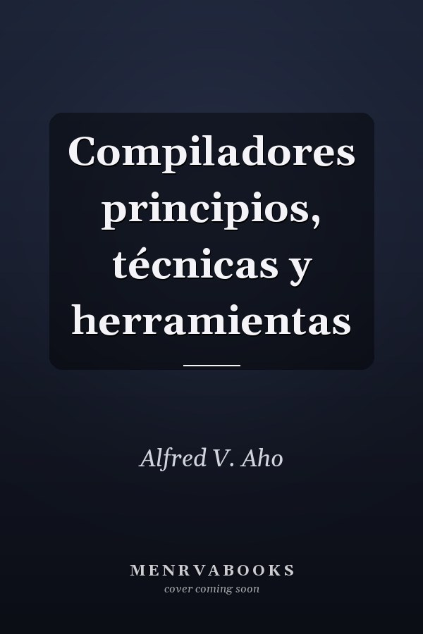 Compiladores principios, técnicas y herramientas