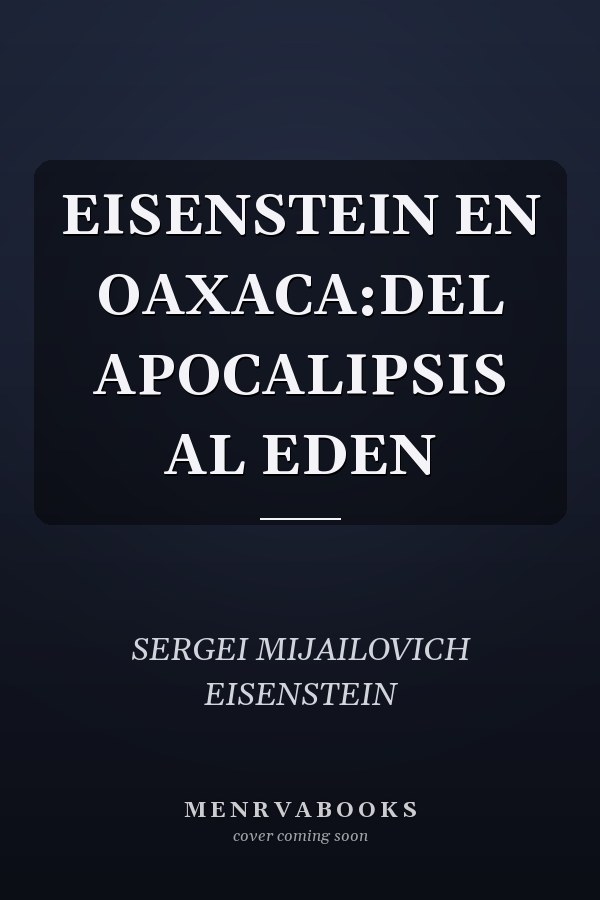 EISENSTEIN EN OAXACA:DEL APOCALIPSIS AL EDEN