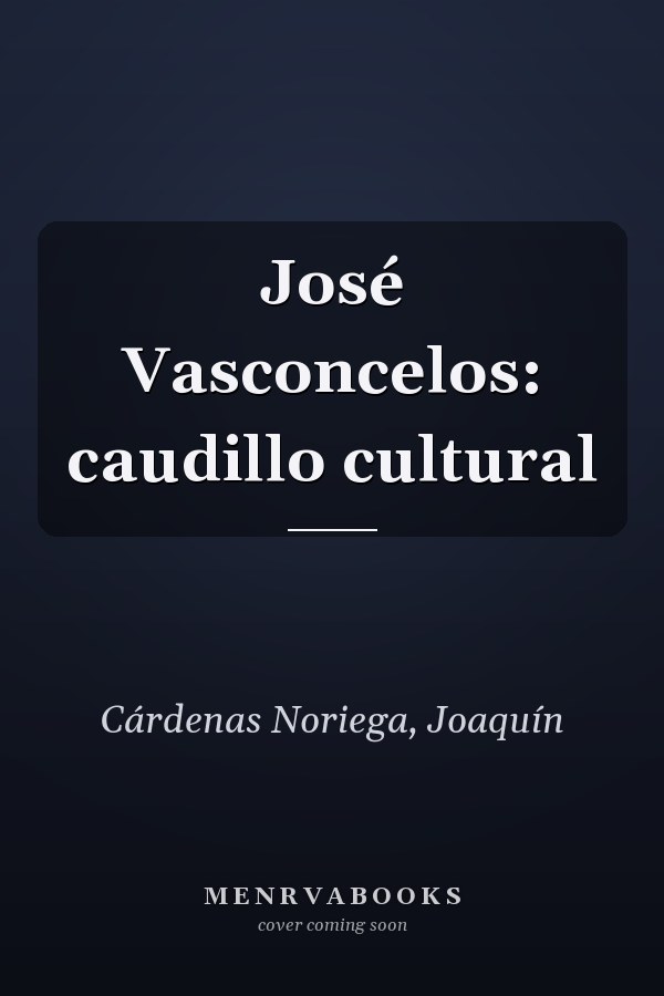 José Vasconcelos: caudillo cultural