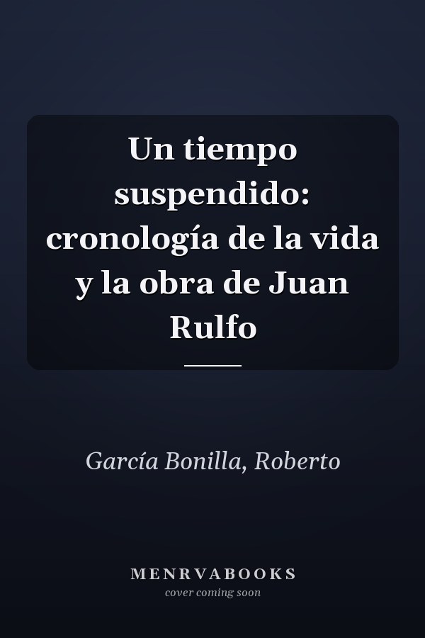 Un tiempo suspendido: cronología de la vida y la obra de Juan Rulfo
