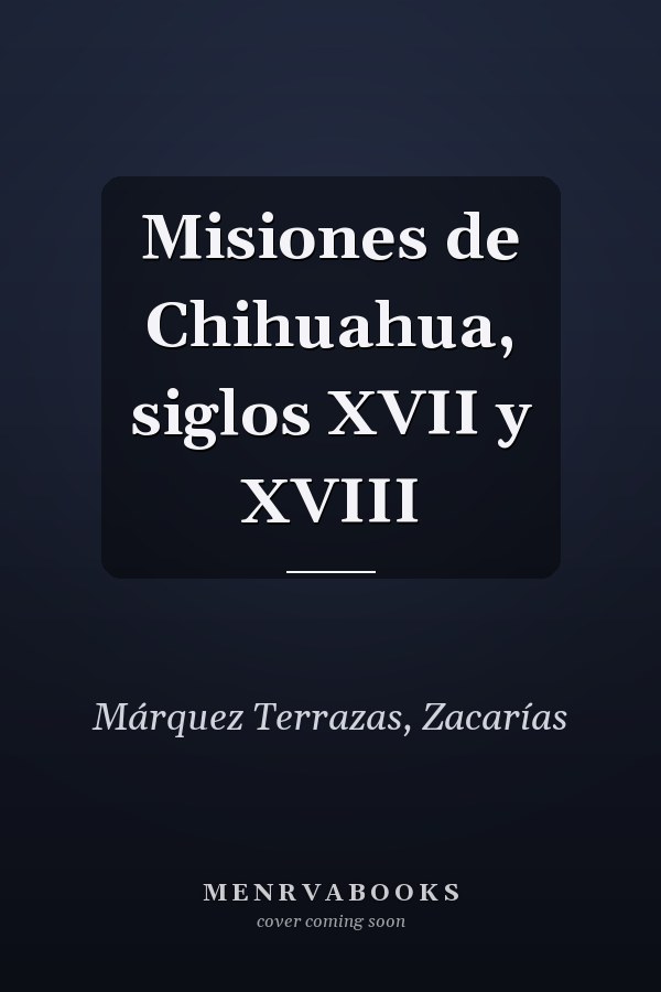 Misiones de Chihuahua, siglos XVII y XVIII