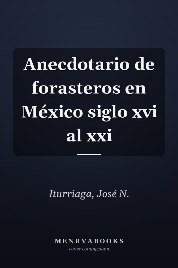 Anecdotario de forasteros en México siglo xvi al xxi