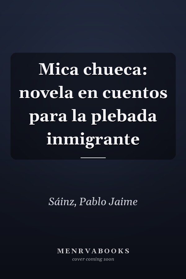 Mica chueca: novela en cuentos para la plebada inmigrante