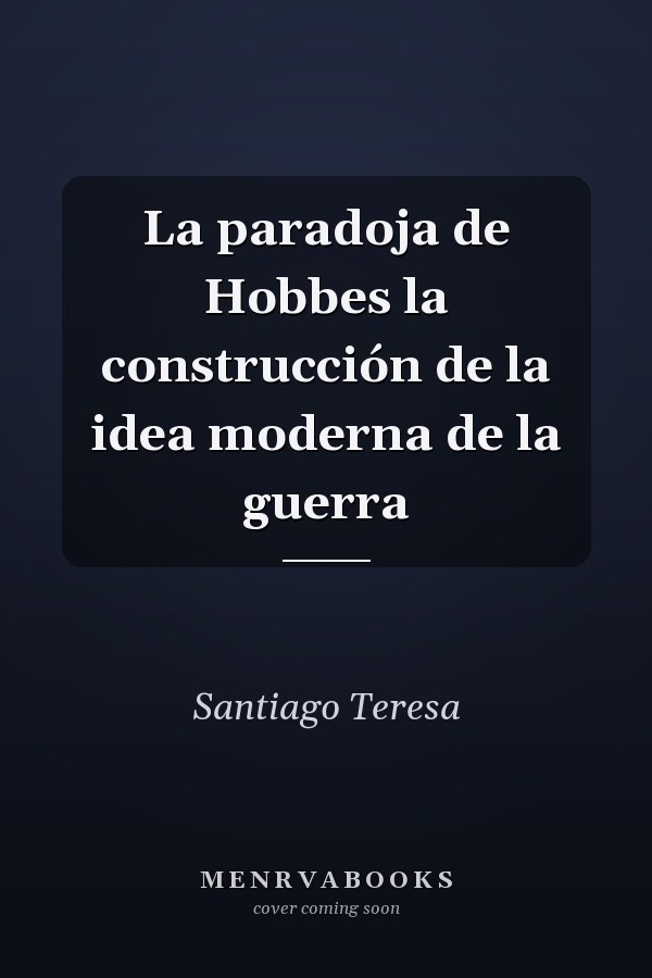La paradoja de Hobbes la construcción de la idea moderna de la guerra