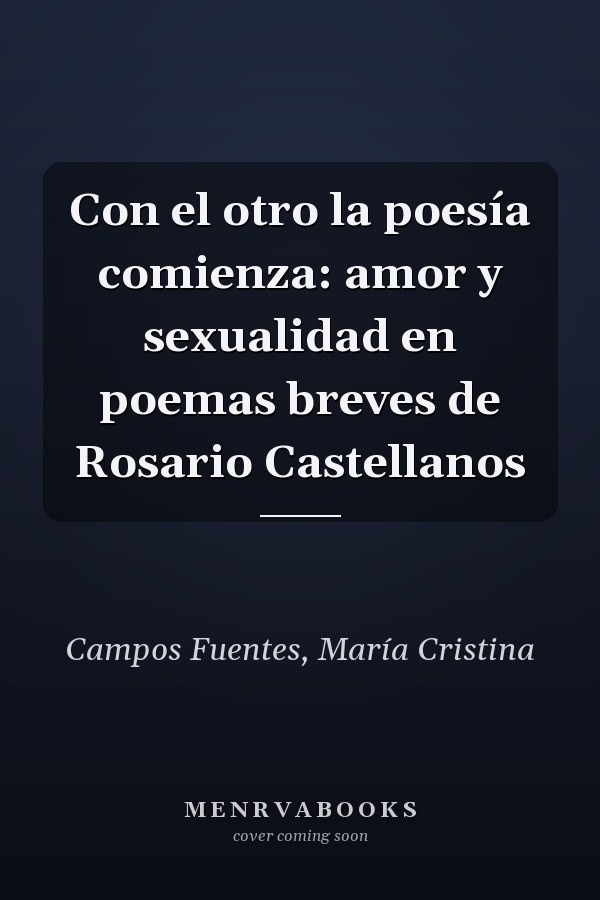 Con el otro la poesía comienza: amor y sexualidad en poemas breves de Rosario Castellanos