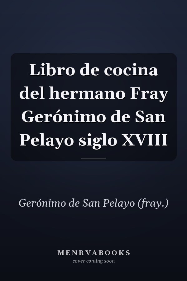 Libro de cocina del hermano Fray Gerónimo de San Pelayo siglo XVIII