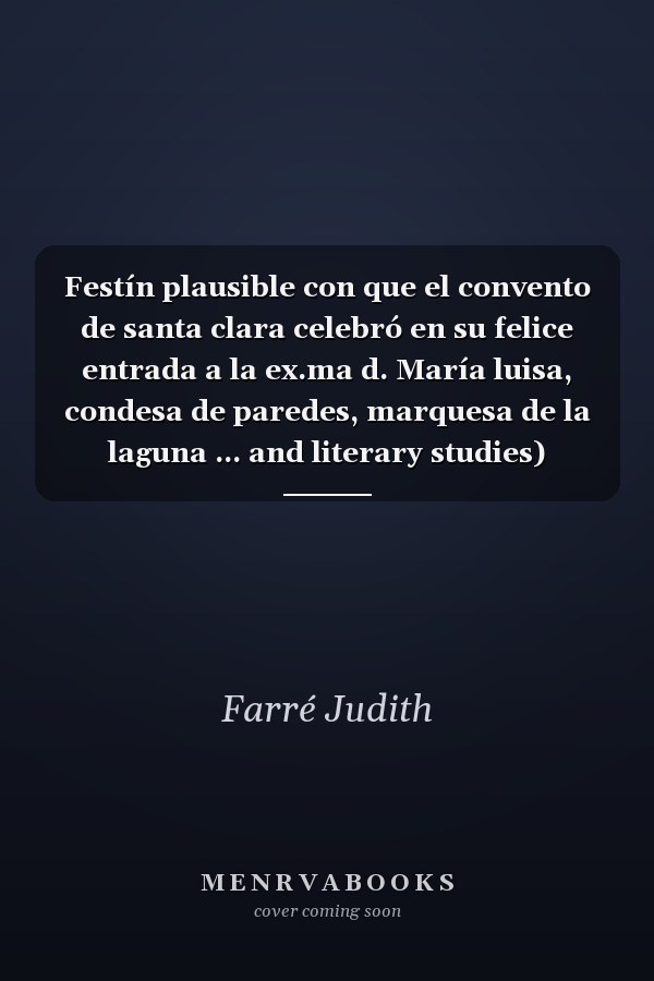 Festín plausible con que el convento de santa clara celebró en su felice entrada a la ex.ma d. María luisa, condesa de paredes, marquesa de la laguna ... and literary studies) (Spanish Edition)