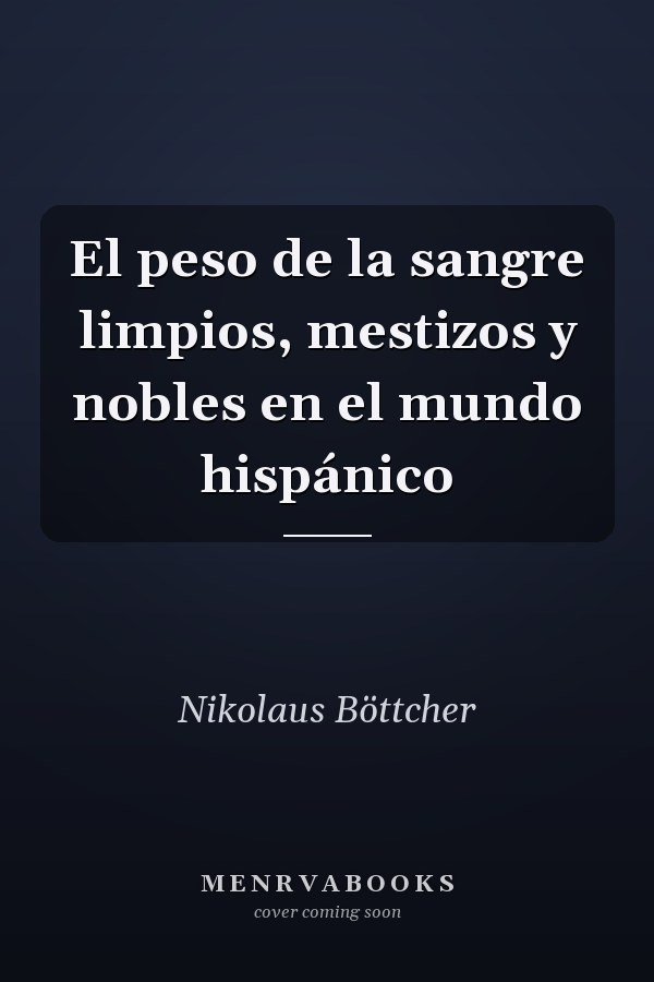 El peso de la sangre limpios, mestizos y nobles en el mundo hispánico