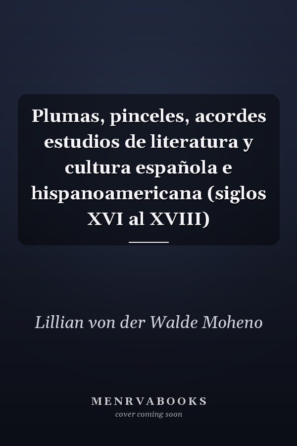 Plumas, pinceles, acordes estudios de literatura y cultura española e hispanoamericana (siglos XVI al XVIII)