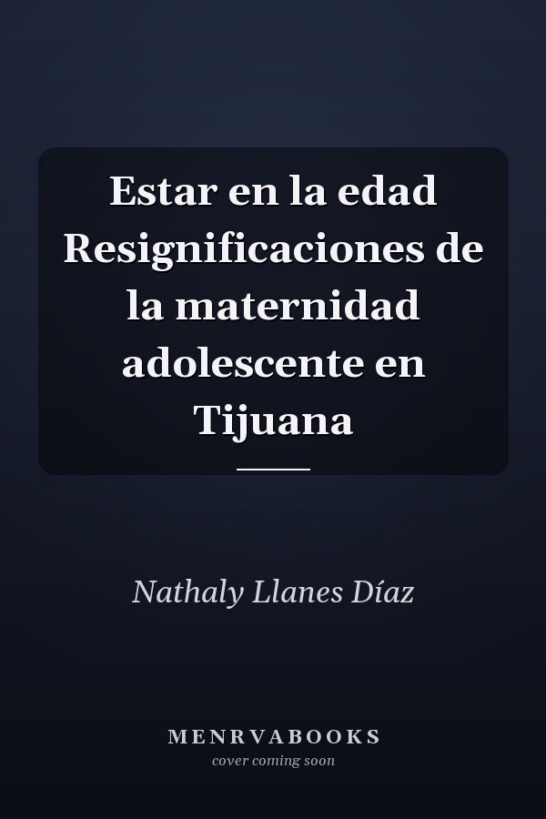 Estar en la edad Resignificaciones de la maternidad adolescente en Tijuana
