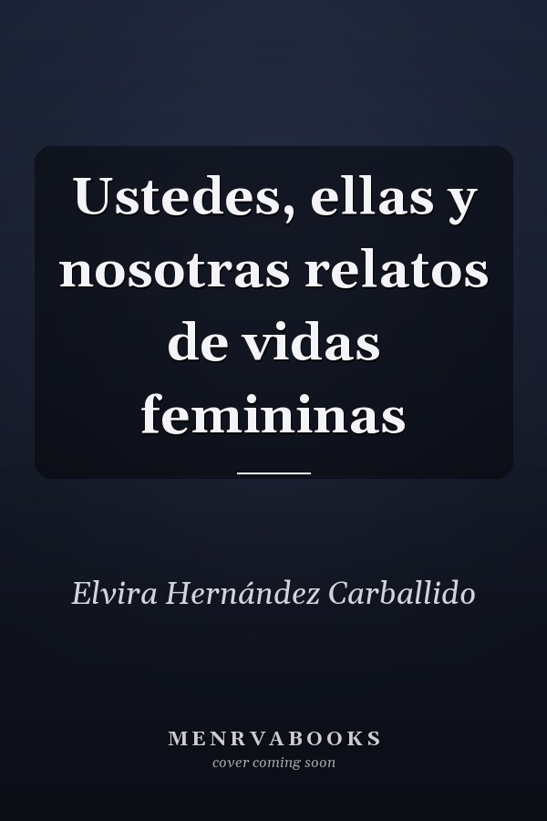 Ustedes, ellas y nosotras relatos de vidas femininas