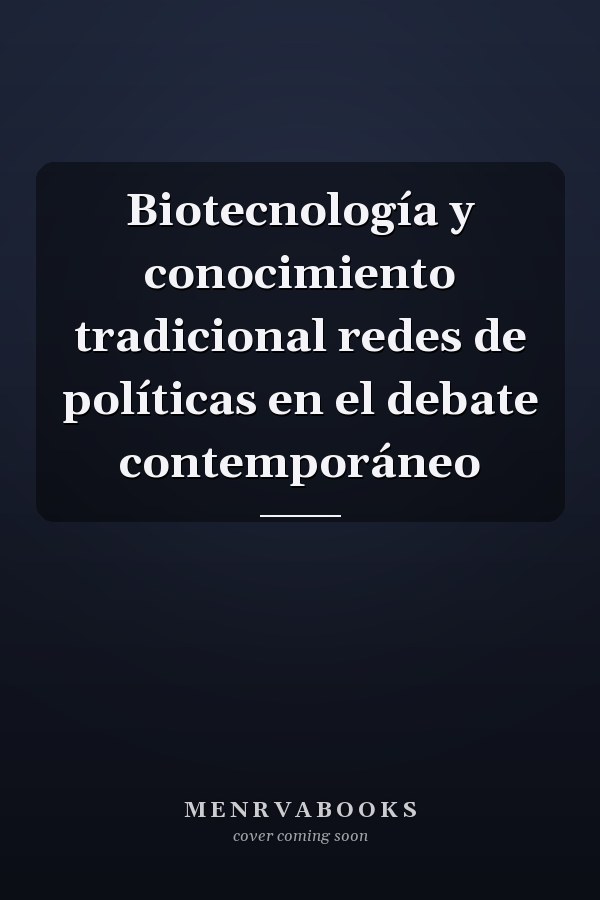 Biotecnología y conocimiento tradicional redes de políticas en el debate contemporáneo