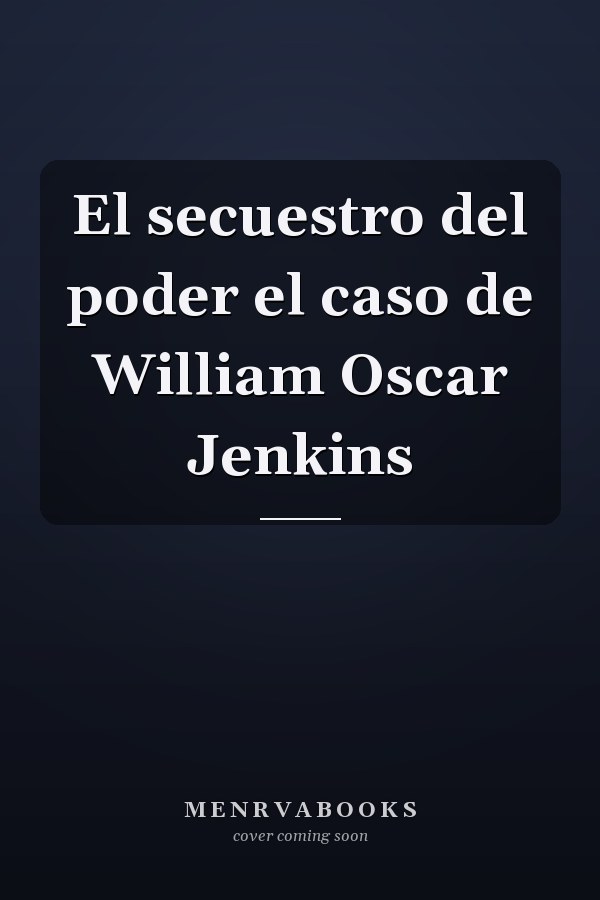 El secuestro del poder el caso de William Oscar Jenkins