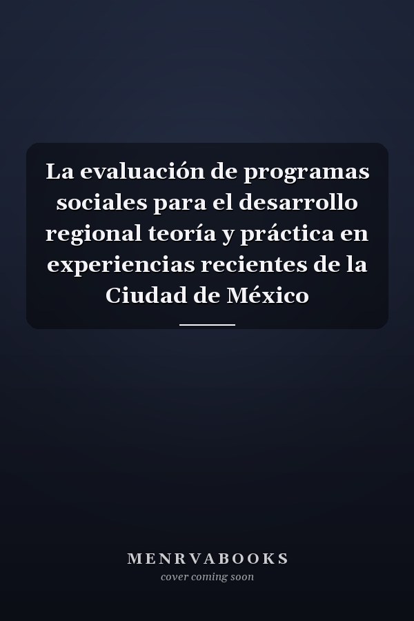 La evaluación de programas sociales para el desarrollo regional teoría y práctica en experiencias recientes de la Ciudad de México