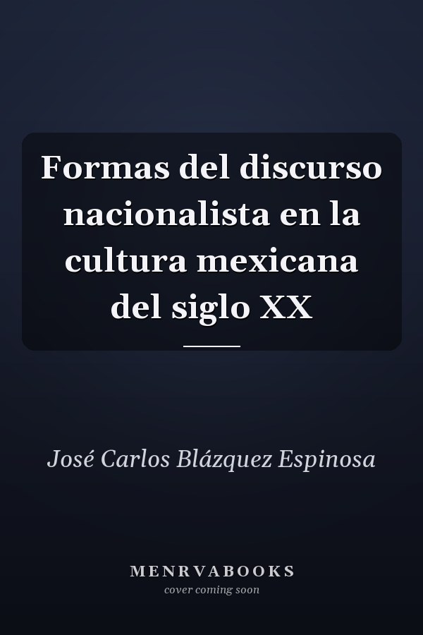 Formas del discurso nacionalista en la cultura mexicana del siglo XX