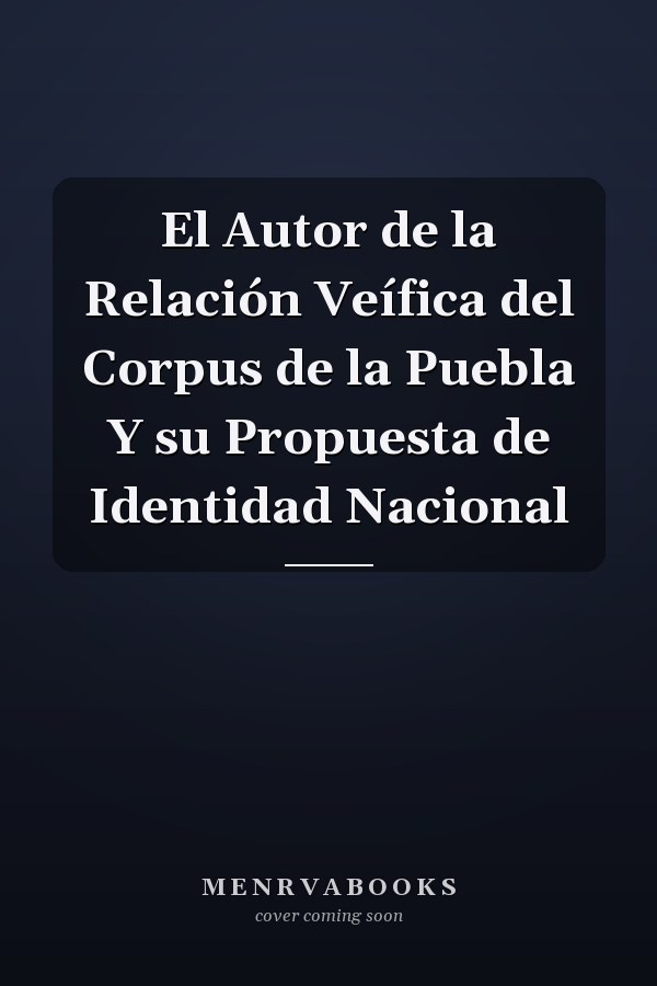 El Autor de la Relación Veífica del Corpus de la Puebla Y su Propuesta de Identidad Nacional