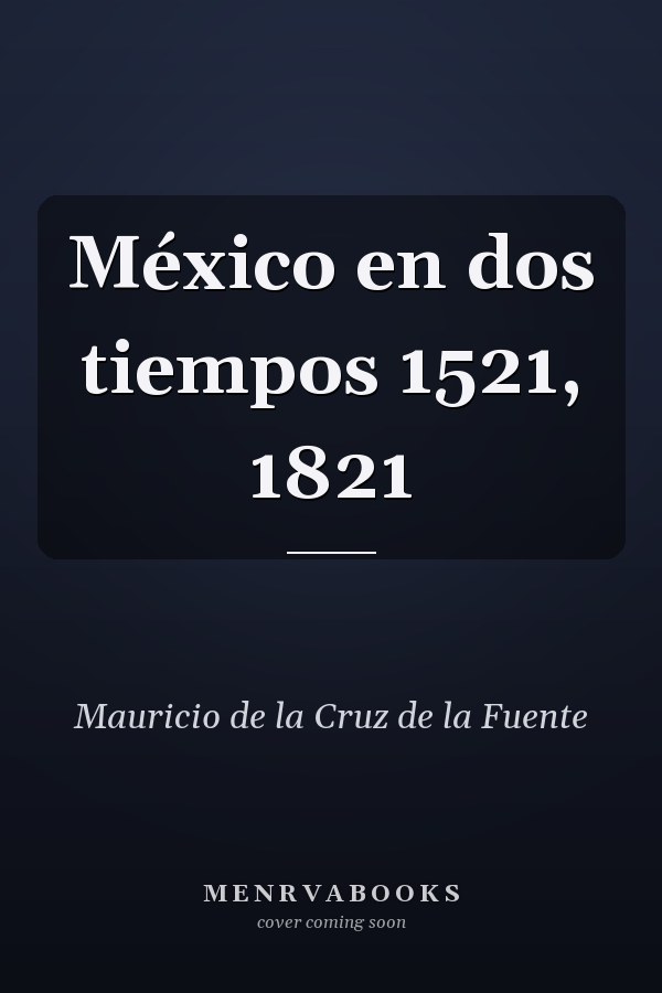 México en dos tiempos 1521, 1821
