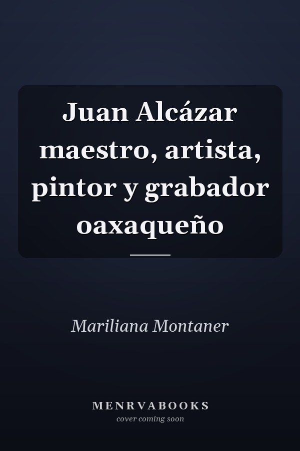 Juan Alcázar maestro, artista, pintor y grabador oaxaqueño