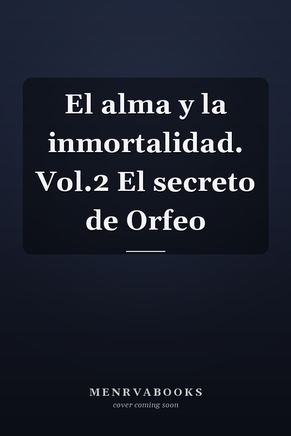 El alma y la inmortalidad. Vol.2 El secreto de Orfeo