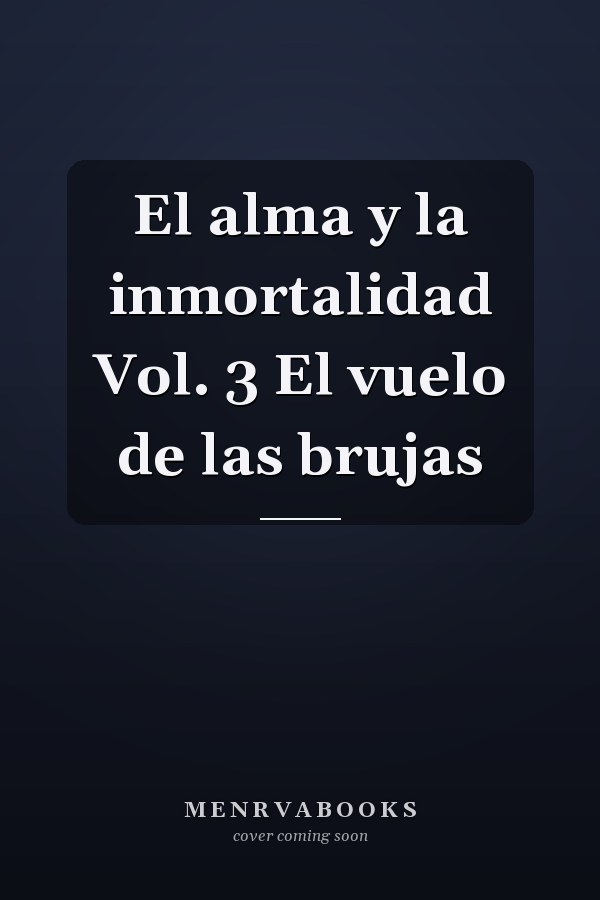 El alma y la inmortalidad Vol. 3 El vuelo de las brujas